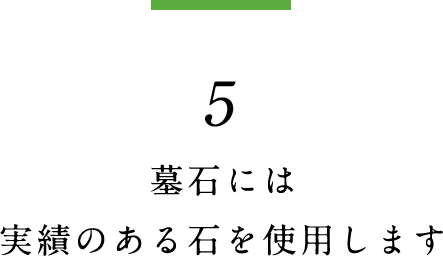 5.墓石には実績のある石を使用します