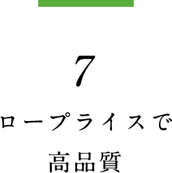 7.ロープライスで高品質